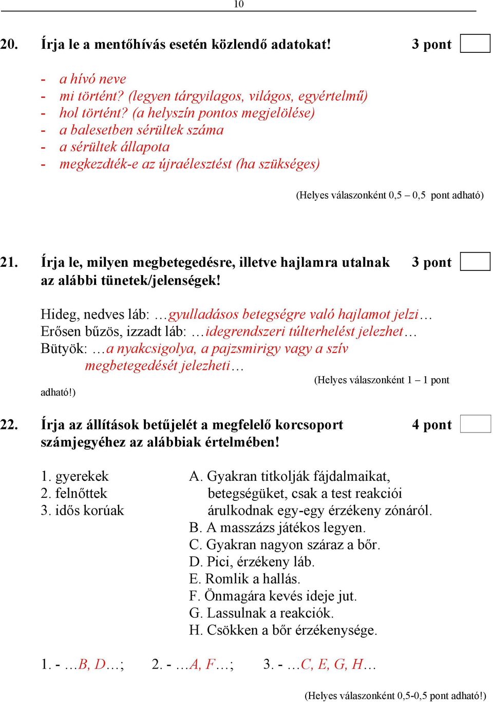 Írja le, milyen megbetegedésre, illetve hajlamra utalnak 3 pont az alábbi tünetek/jelenségek!