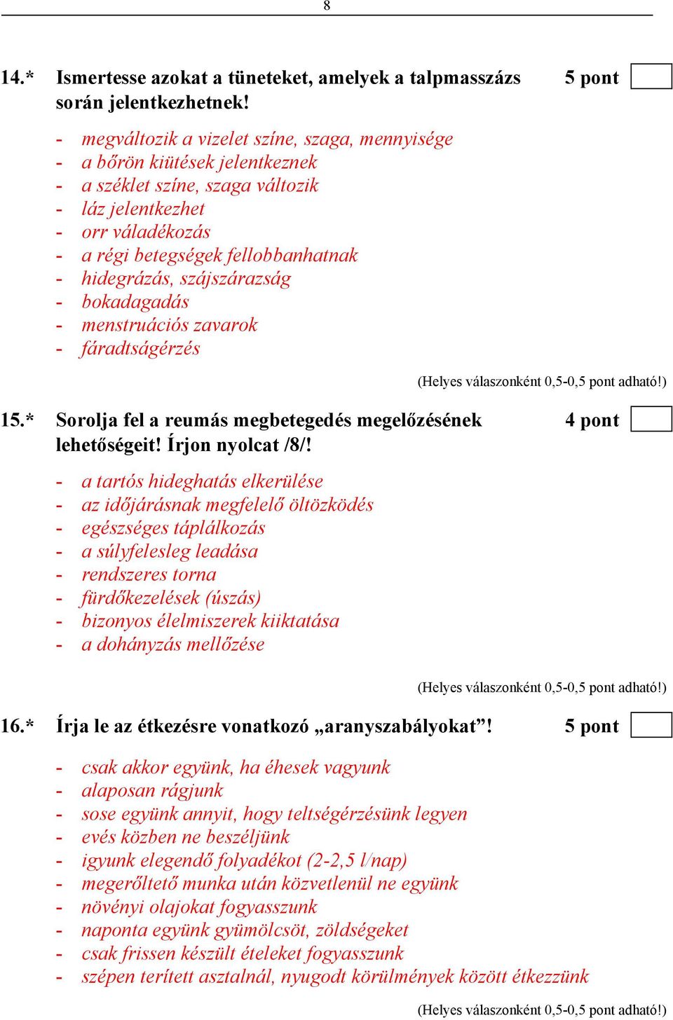 hidegrázás, szájszárazság - bokadagadás - menstruációs zavarok - fáradtságérzés 15.* Sorolja fel a reumás megbetegedés megelőzésének 4 pont lehetőségeit! Írjon nyolcat /8/!