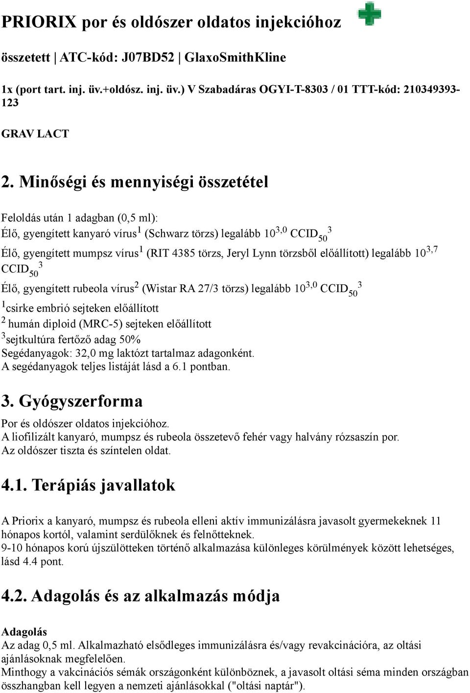 törzsből előállított) legalább 10,7 CCID 50 Élő, gyengített rubeola vírus 2 (Wistar RA 27/ törzs) legalább 10,0 CCID 50 1 csirke embrió sejteken előállított 2 humán diploid (MRC-5) sejteken