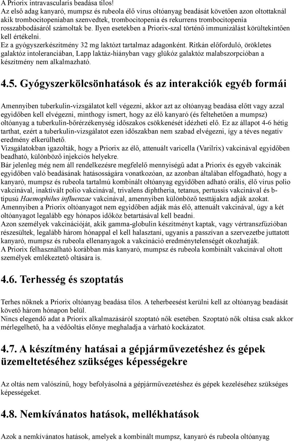 számoltak be. Ilyen esetekben a Priorix-szal történő immunizálást körültekintően kell értékelni. Ez a gyógyszerkészítmény 2 mg laktózt tartalmaz adagonként.