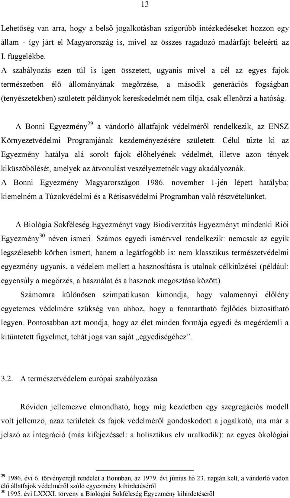 nem tiltja, csak ellenőrzi a hatóság. A Bonni Egyezmény 29 a vándorló állatfajok védelméről rendelkezik, az ENSZ Környezetvédelmi Programjának kezdeményezésére született.