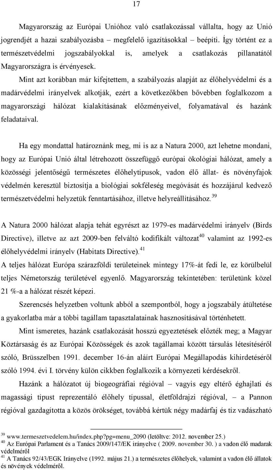 Mint azt korábban már kifejtettem, a szabályozás alapját az élőhelyvédelmi és a madárvédelmi irányelvek alkotják, ezért a következőkben bővebben foglalkozom a magyarországi hálózat kialakításának