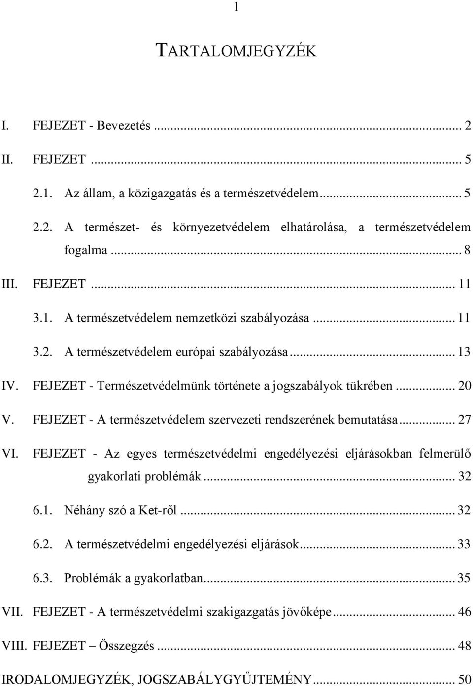 .. 20 V. FEJEZET - A természetvédelem szervezeti rendszerének bemutatása... 27 VI. FEJEZET - Az egyes természetvédelmi engedélyezési eljárásokban felmerülő gyakorlati problémák... 32 6.1.