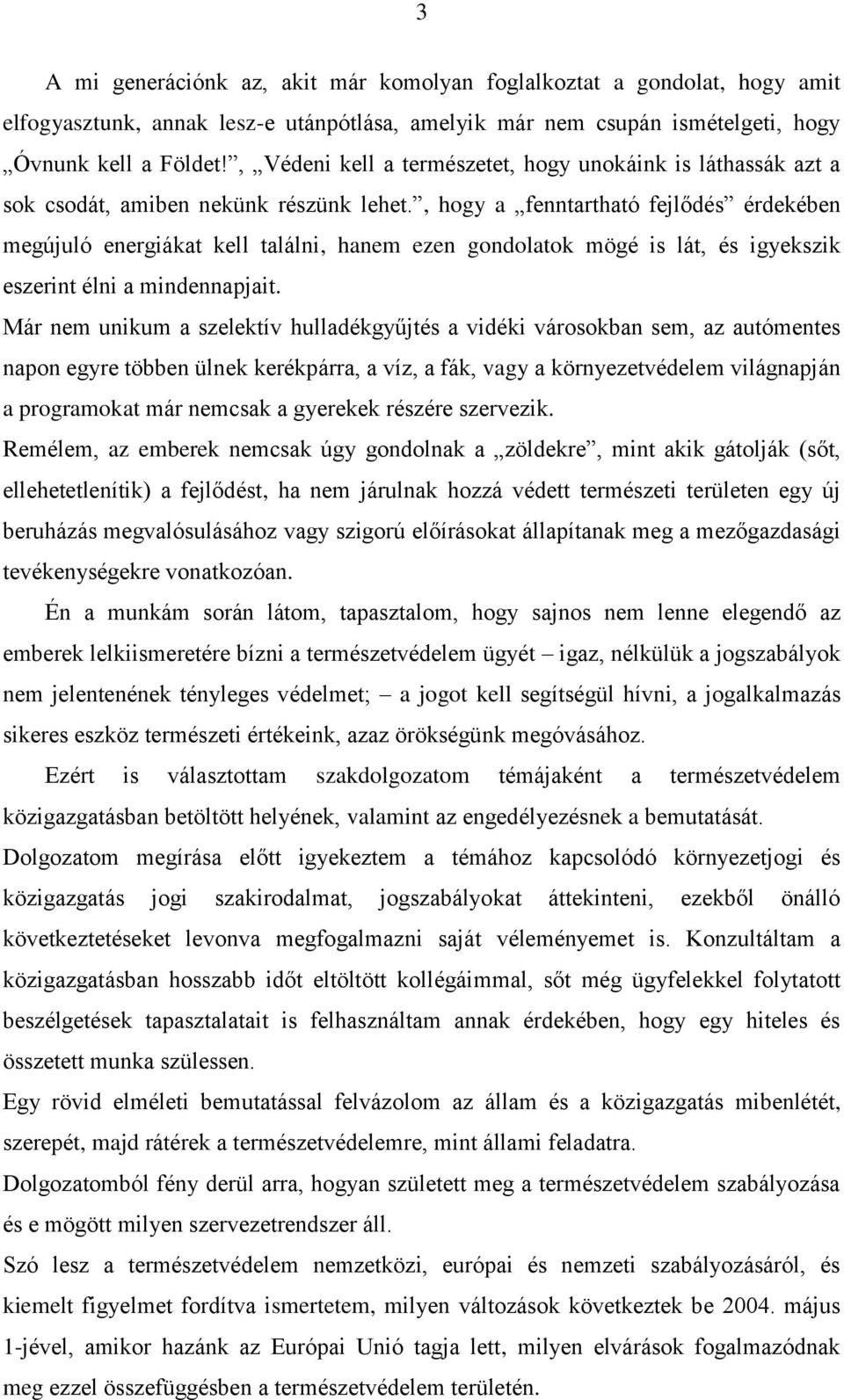 , hogy a fenntartható fejlődés érdekében megújuló energiákat kell találni, hanem ezen gondolatok mögé is lát, és igyekszik eszerint élni a mindennapjait.