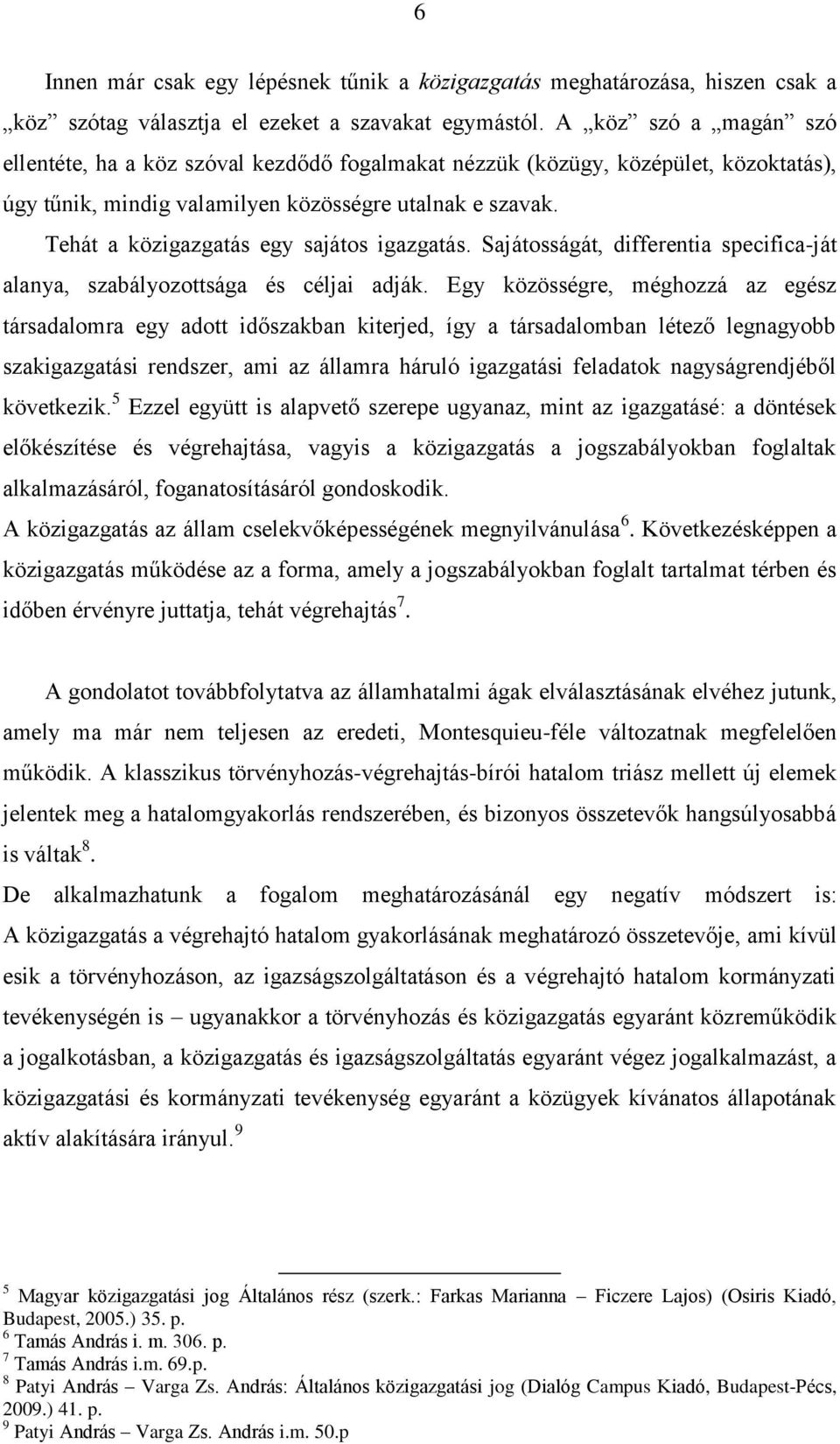 Tehát a közigazgatás egy sajátos igazgatás. Sajátosságát, differentia specifica-ját alanya, szabályozottsága és céljai adják.