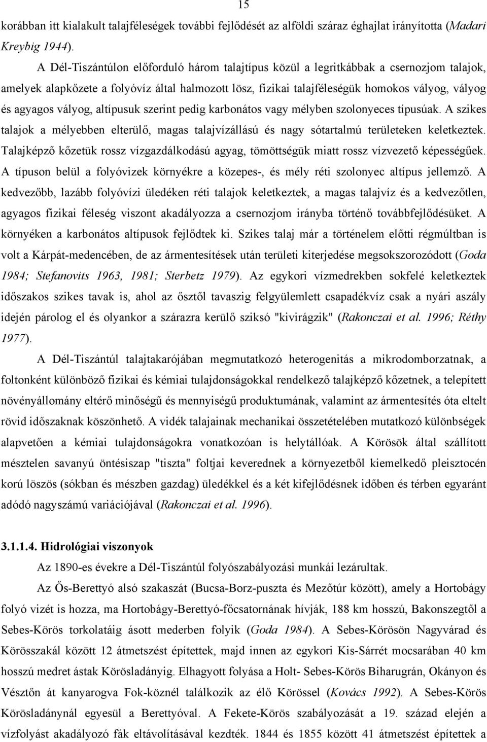 vályog, altípusuk szerint pedig karbonátos vagy mélyben szolonyeces típusúak. A szikes talajok a mélyebben elterülő, magas talajvízállású és nagy sótartalmú területeken keletkeztek.