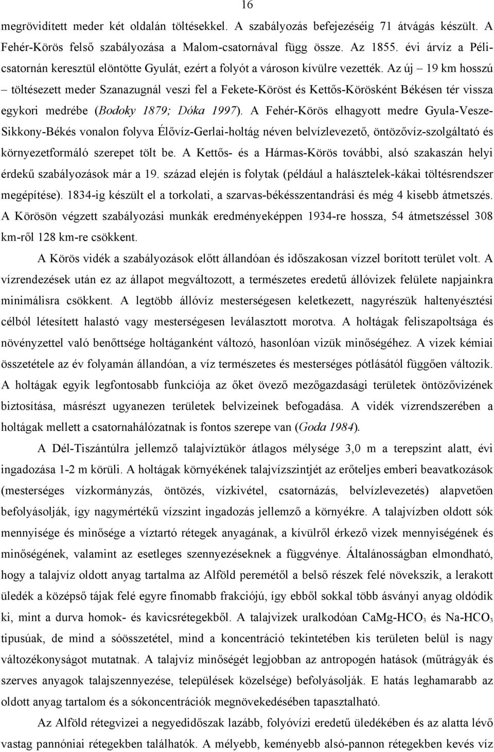 Az új 19 km hosszú töltésezett meder Szanazugnál veszi fel a Fekete-Köröst és Kettős-Körösként Békésen tér vissza egykori medrébe (Bodoky 1879; Dóka 1997).