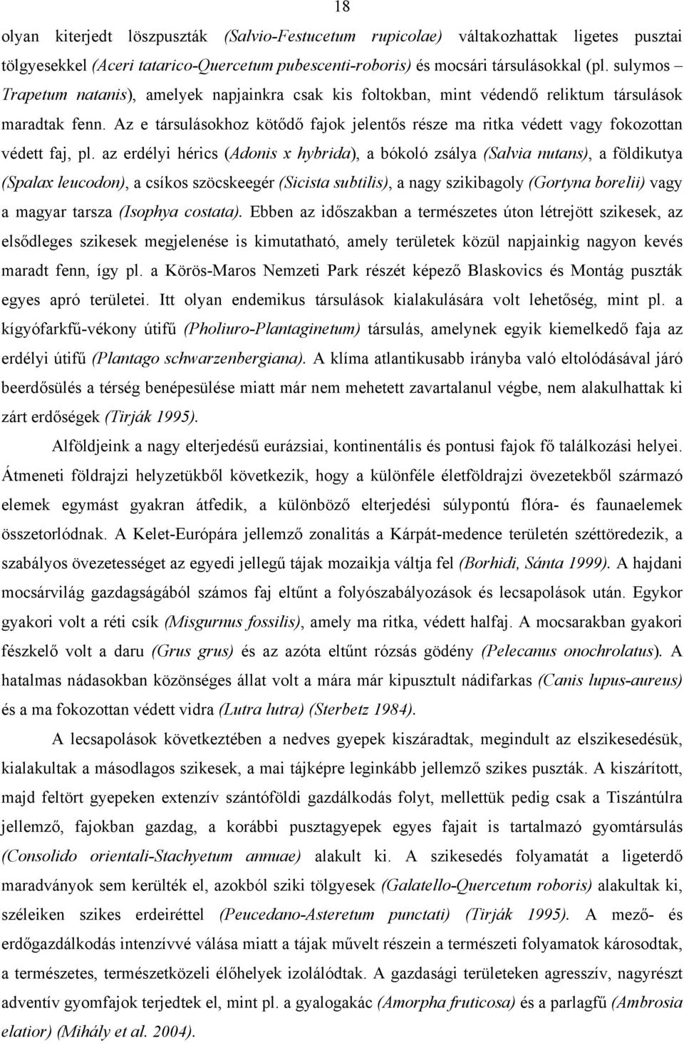 Az e társulásokhoz kötődő fajok jelentős része ma ritka védett vagy fokozottan védett faj, pl.