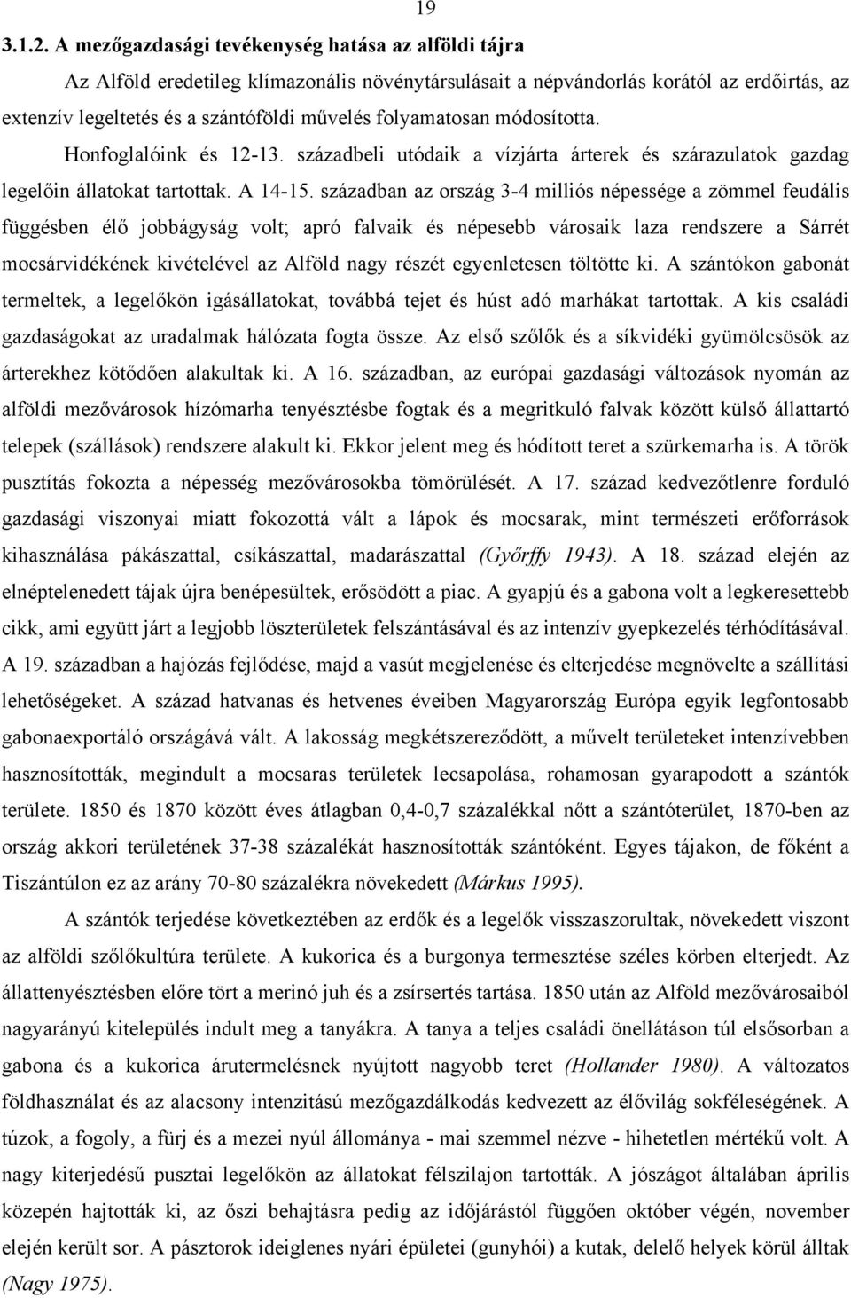 folyamatosan módosította. Honfoglalóink és 12-13. századbeli utódaik a vízjárta árterek és szárazulatok gazdag legelőin állatokat tartottak. A 14-15.