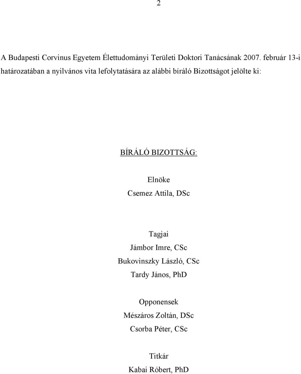 jelölte ki: BÍRÁLÓ BIZOTTSÁG: Elnöke Csemez Attila, DSc Tagjai Jámbor Imre, CSc