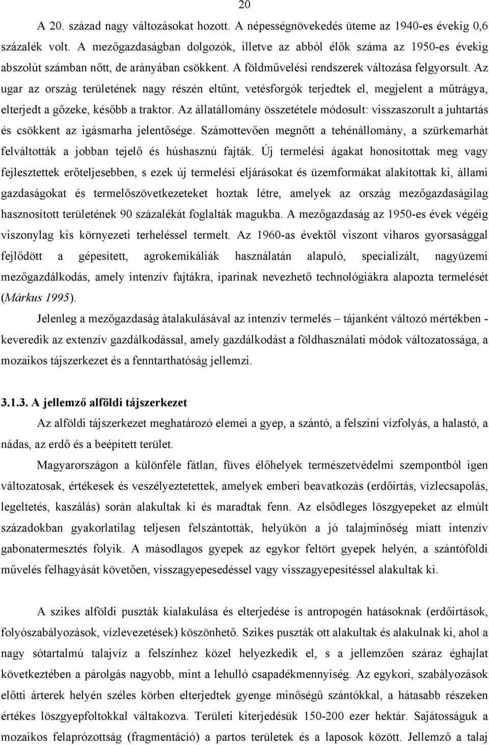 Az ugar az ország területének nagy részén eltűnt, vetésforgók terjedtek el, megjelent a műtrágya, elterjedt a gőzeke, később a traktor.