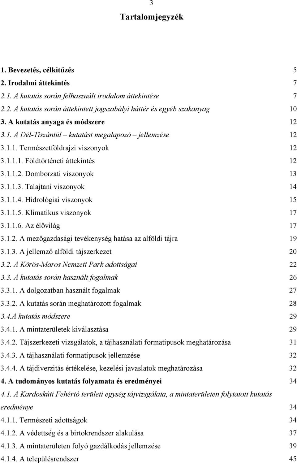 1.1.4. Hidrológiai viszonyok 15 3.1.1.5. Klimatikus viszonyok 17 3.1.1.6. Az élővilág 17 3.1.2. A mezőgazdasági tevékenység hatása az alföldi tájra 19 3.1.3. A jellemző alföldi tájszerkezet 20 3.2. A Körös-Maros Nemzeti Park adottságai 22 3.