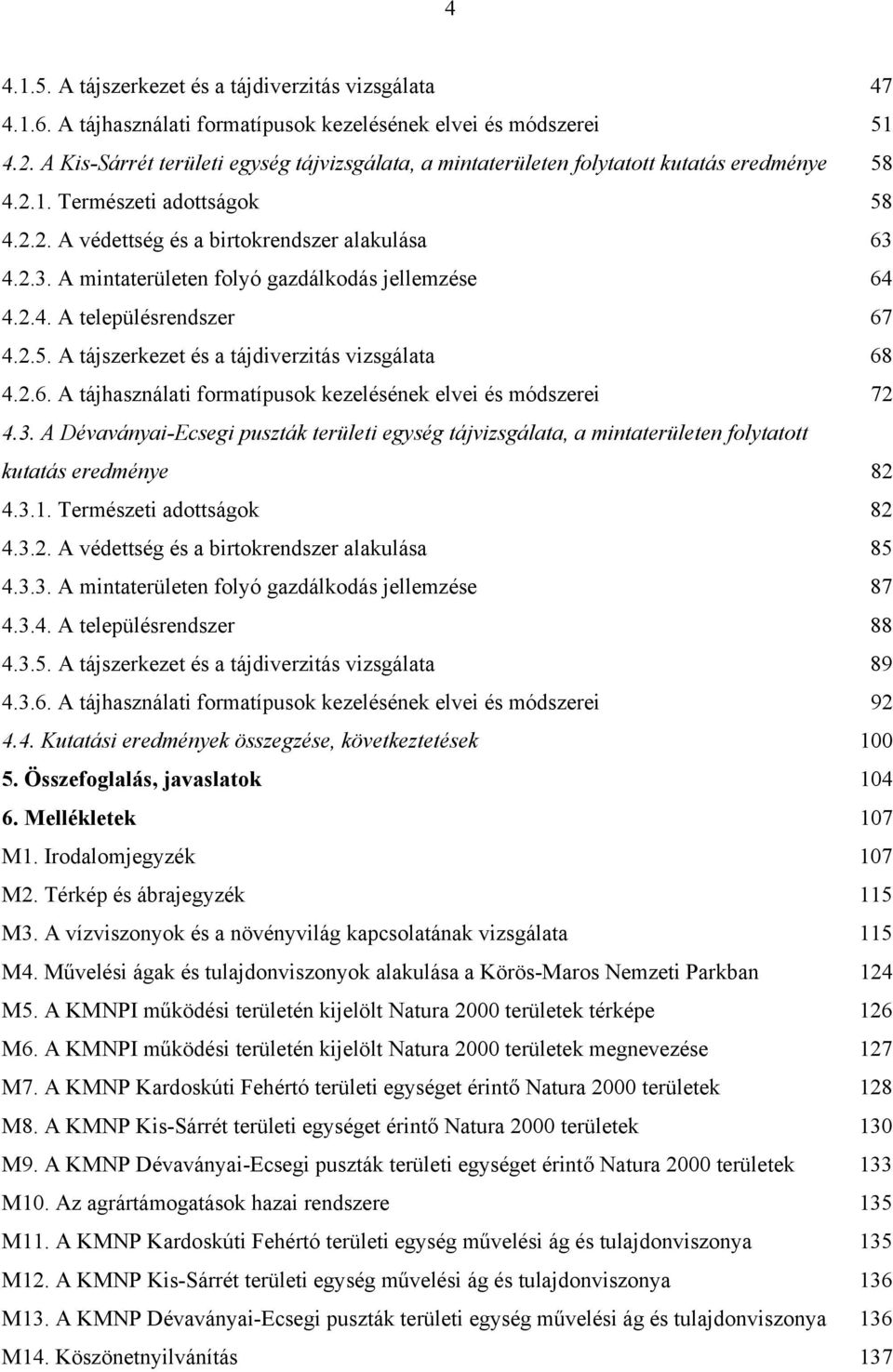 4.2.3. A mintaterületen folyó gazdálkodás jellemzése 64 4.2.4. A településrendszer 67 4.2.5. A tájszerkezet és a tájdiverzitás vizsgálata 68 4.2.6. A tájhasználati formatípusok kezelésének elvei és módszerei 72 4.