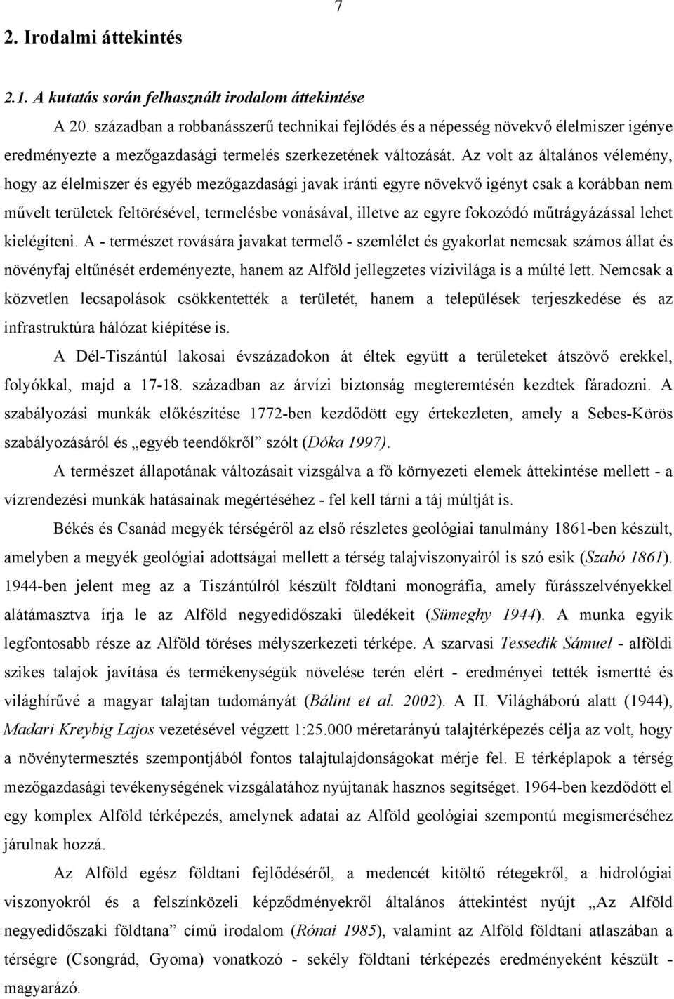 Az volt az általános vélemény, hogy az élelmiszer és egyéb mezőgazdasági javak iránti egyre növekvő igényt csak a korábban nem művelt területek feltörésével, termelésbe vonásával, illetve az egyre