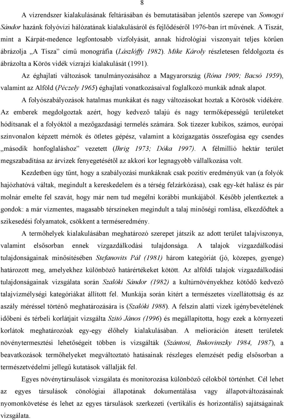 Mike Károly részletesen feldolgozta és ábrázolta a Körös vidék vízrajzi kialakulását (1991).