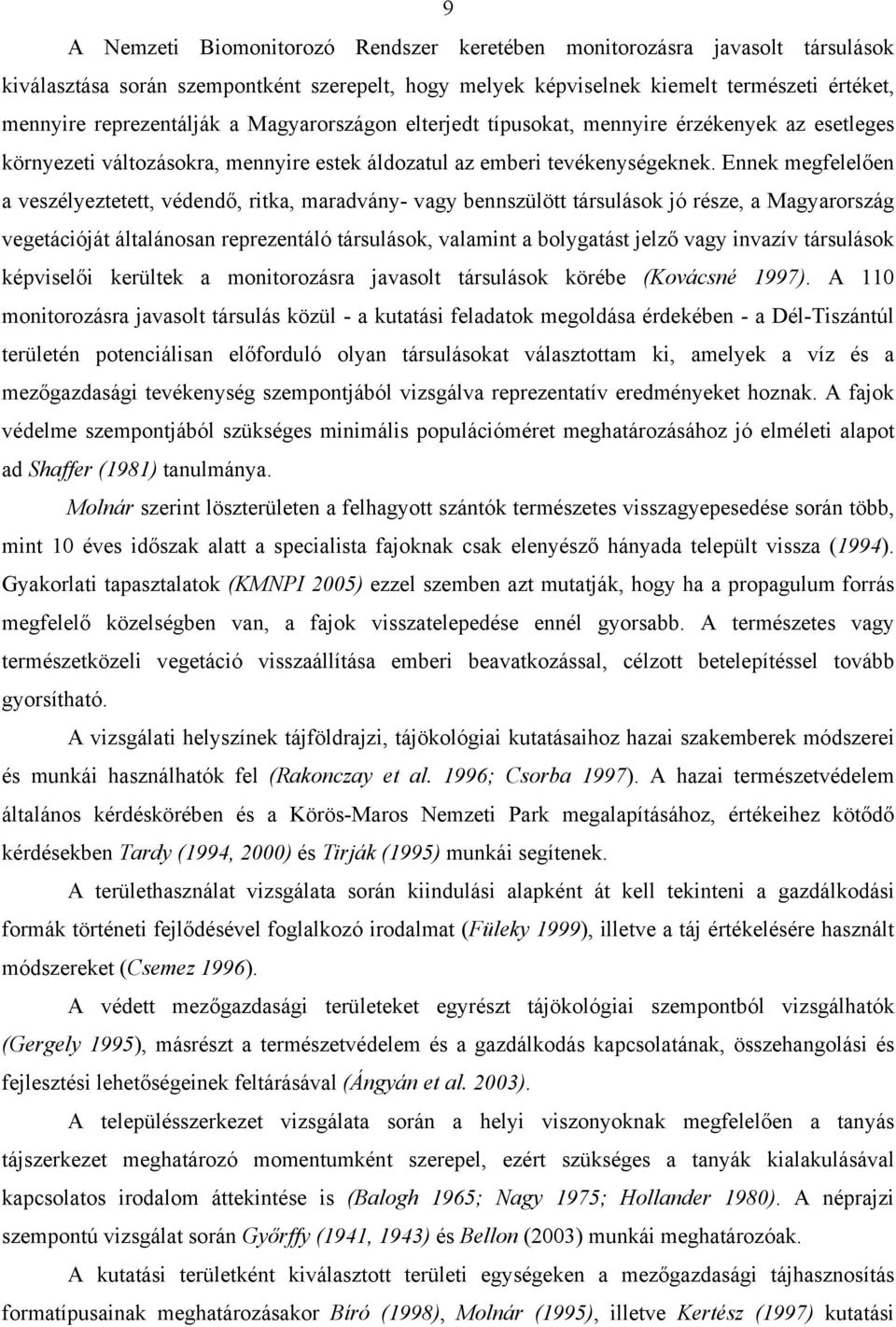 Ennek megfelelően a veszélyeztetett, védendő, ritka, maradvány- vagy bennszülött társulások jó része, a Magyarország vegetációját általánosan reprezentáló társulások, valamint a bolygatást jelző vagy