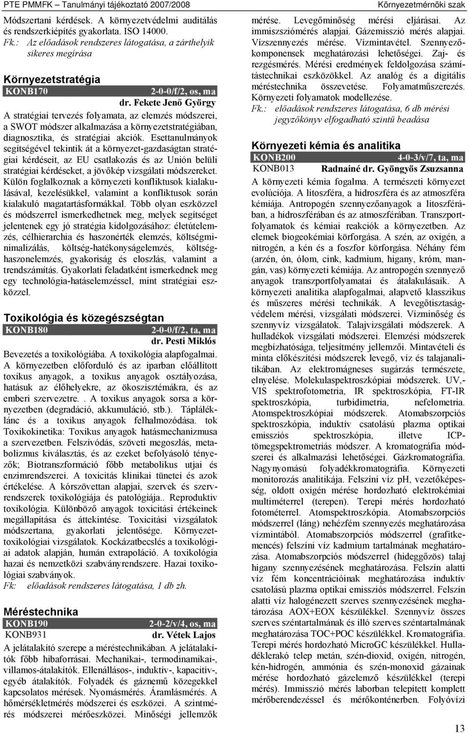 Fekete Jenő György A stratégiai tervezés folyamata, az elemzés módszerei, a SWOT módszer alkalmazása a környezetstratégiában, diagnosztika, és stratégiai akciók.