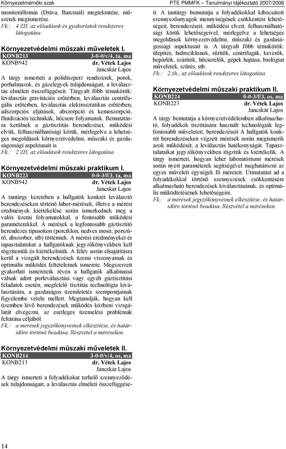 KONB213 3-0-0/v/4, ta, ma KONB942 Jancskár Lajos A tárgy ismerteti a polidiszperz rendszerek, porok, porhalmazok, és gázelegyek tulajdonságait, a leválasztás elméleti összefüggéseit.