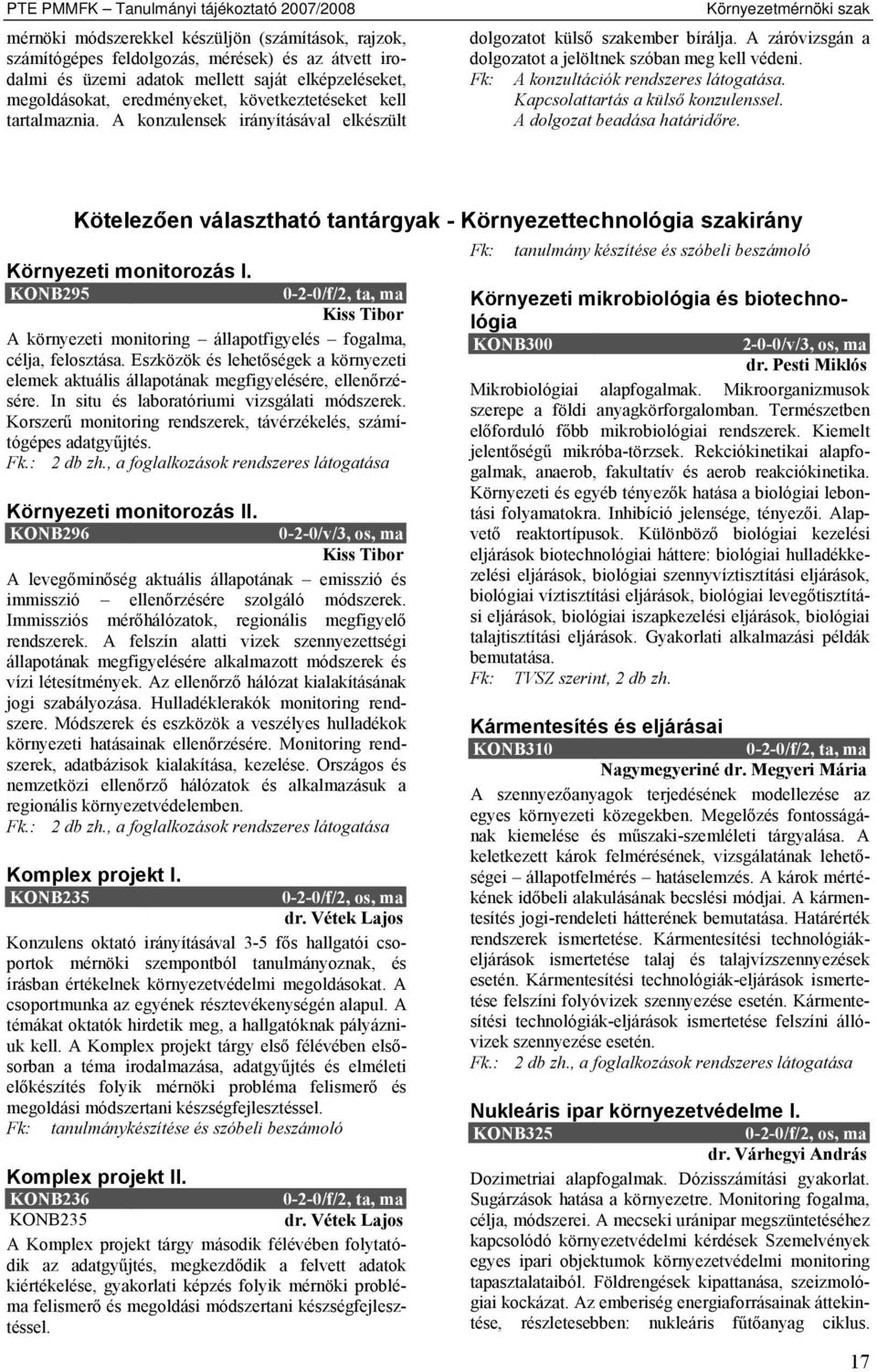 A záróvizsgán a dolgozatot a jelöltnek szóban meg kell védeni. Fk: A konzultációk rendszeres látogatása. Kapcsolattartás a külső konzulenssel. A dolgozat beadása határidőre.