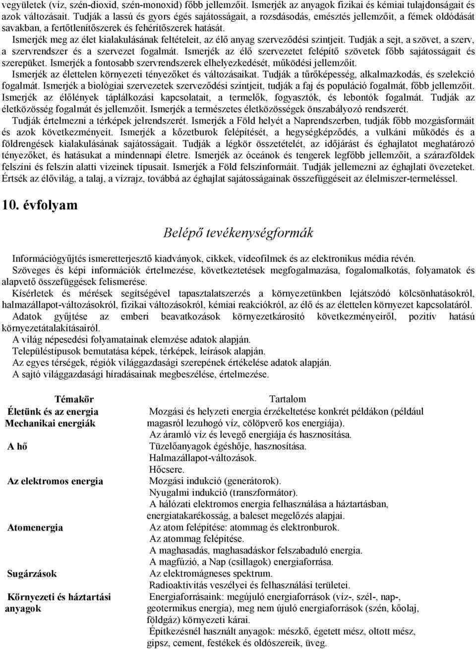 Ismerjék meg az élet kialakulásának feltételeit, az élı anyag szervezıdési szintjeit. Tudják a sejt, a szövet, a szerv, a szervrendszer és a szervezet fogalmát.