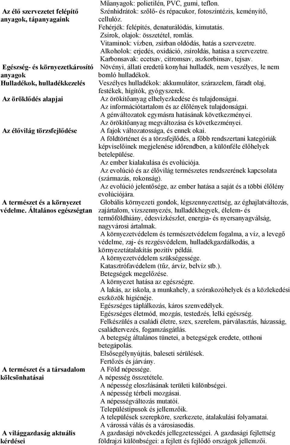 Szénhidrátok: szılı- és répacukor, fotoszintézis, keményítı, cellulóz. Fehérjék: felépítés, denaturálódás, kimutatás. Zsírok, olajok: összetétel, romlás.