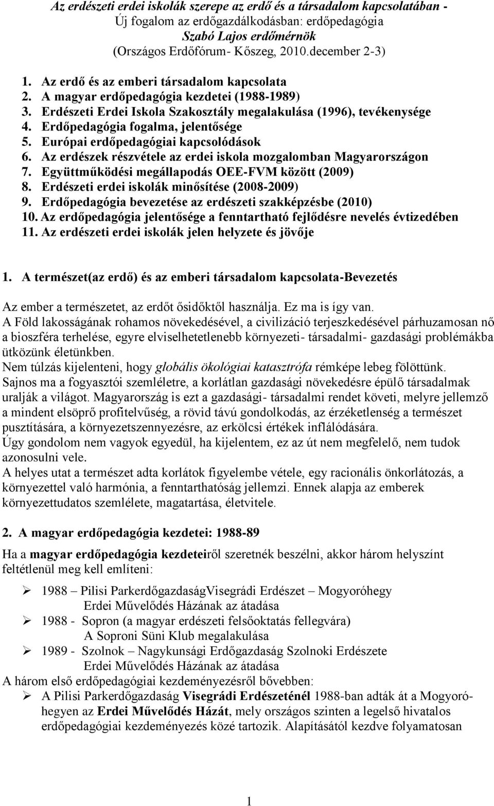 Erdőpedagógia fogalma, jelentősége 5. Európai erdőpedagógiai kapcsolódások 6. Az erdészek részvétele az erdei iskola mozgalomban Magyarországon 7. Együttműködési megállapodás OEE-FVM között (2009) 8.