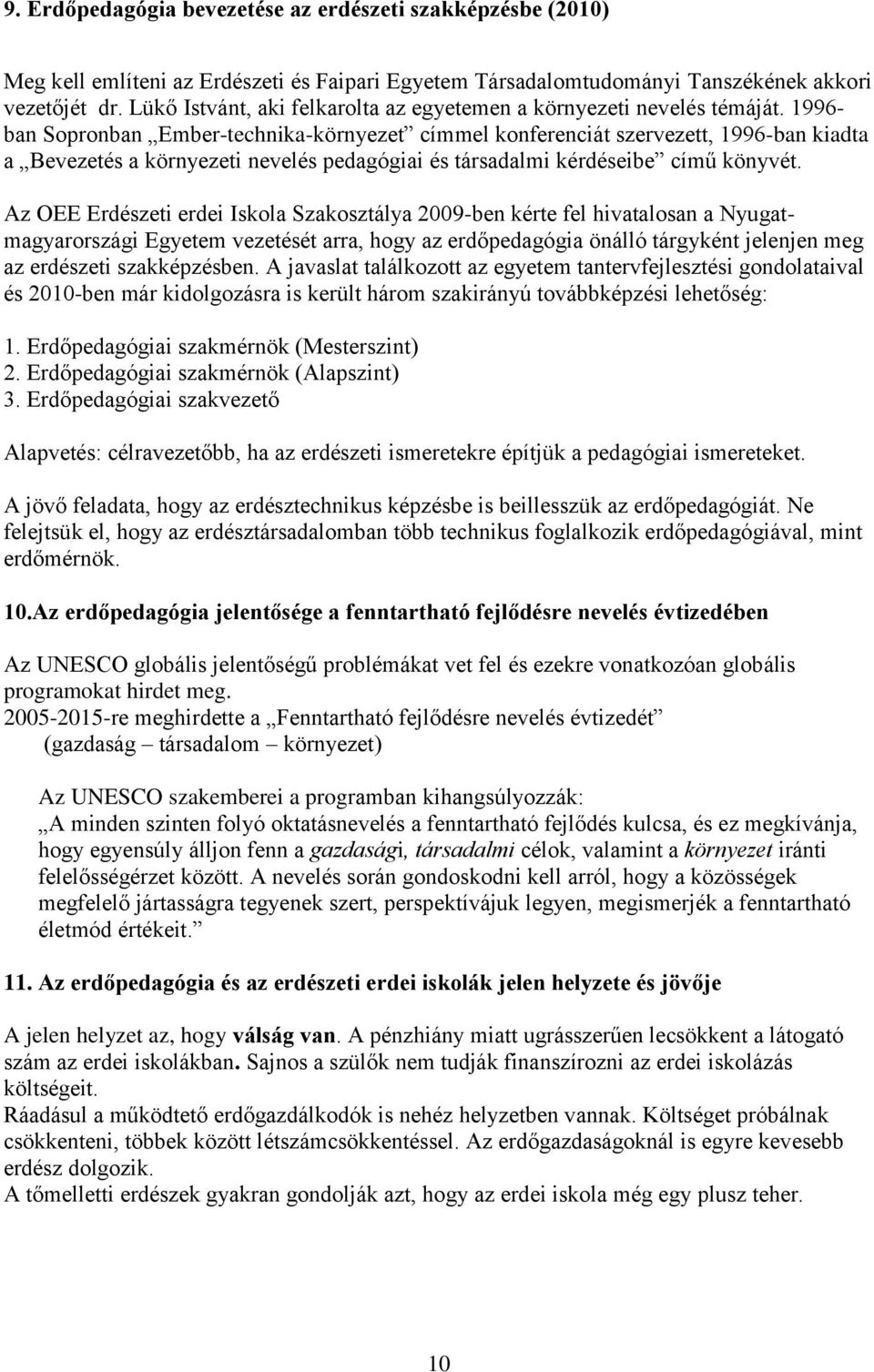 1996- ban Sopronban Ember-technika-környezet címmel konferenciát szervezett, 1996-ban kiadta a Bevezetés a környezeti nevelés pedagógiai és társadalmi kérdéseibe című könyvét.