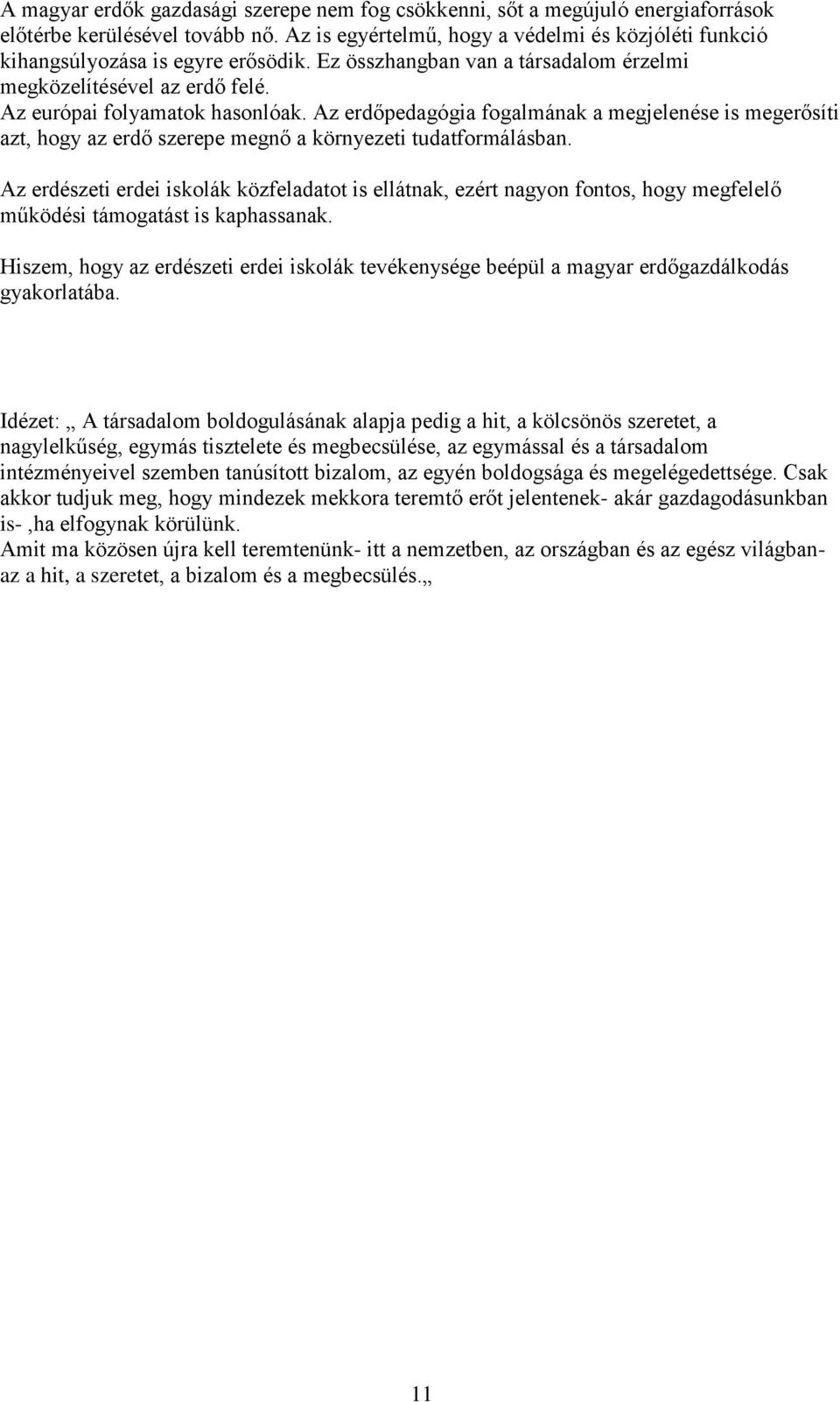 Az erdőpedagógia fogalmának a megjelenése is megerősíti azt, hogy az erdő szerepe megnő a környezeti tudatformálásban.