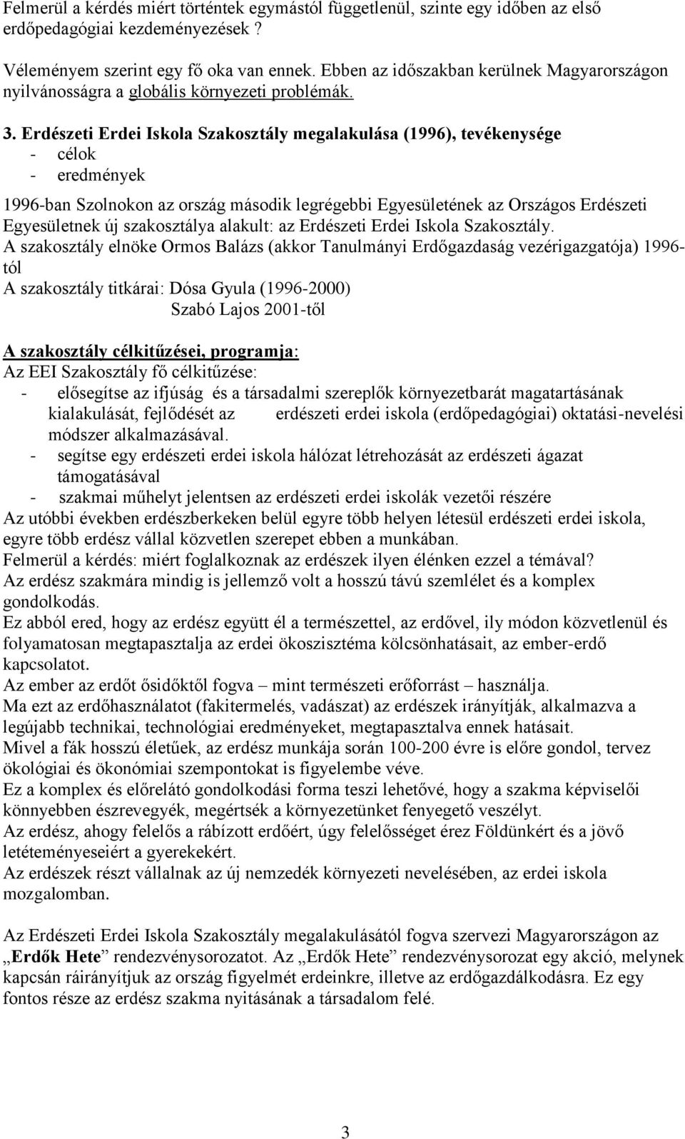 Erdészeti Erdei Iskola Szakosztály megalakulása (1996), tevékenysége - célok - eredmények 1996-ban Szolnokon az ország második legrégebbi Egyesületének az Országos Erdészeti Egyesületnek új