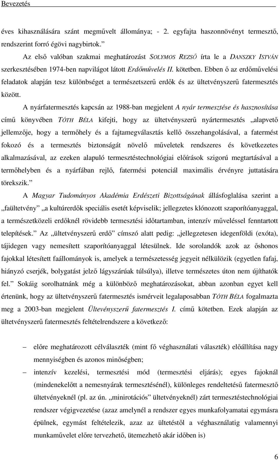 Ebben ő az erdőművelési feladatok alapján tesz különbséget a természetszerű erdők és az ültetvényszerű fatermesztés között.