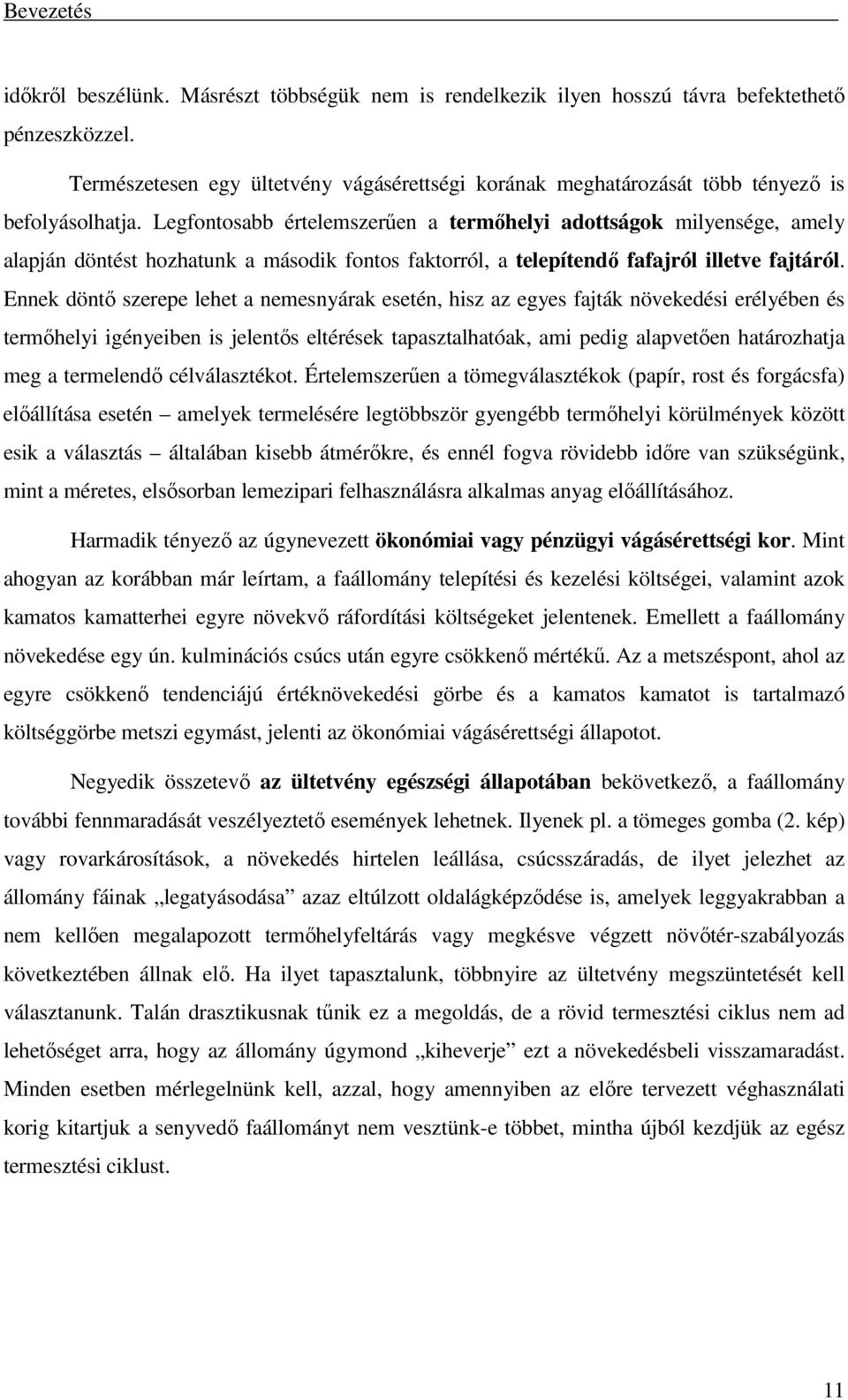 Legfontosabb értelemszerűen a termőhelyi adottságok milyensége, amely alapján döntést hozhatunk a második fontos faktorról, a telepítendő fafajról illetve fajtáról.