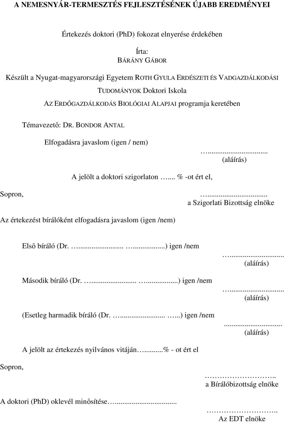 .. (aláírás) A jelölt a doktori szigorlaton... % -ot ért el, Sopron,... a Szigorlati Bizottság elnöke Az értekezést bírálóként elfogadásra javaslom (igen /nem) Első bíráló (Dr.