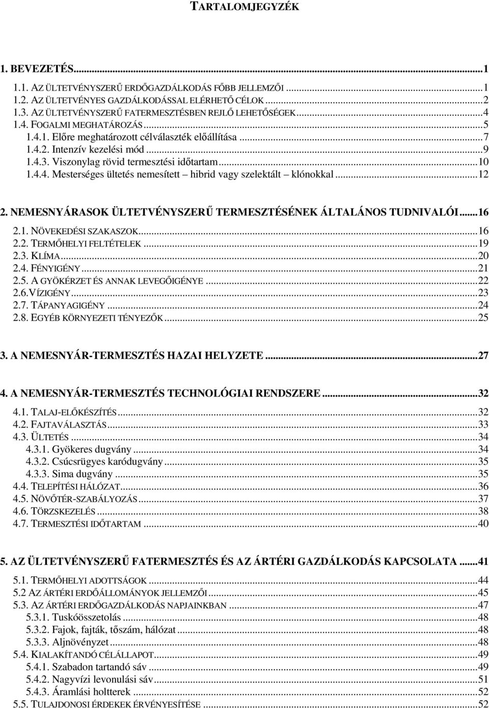 Viszonylag rövid termesztési időtartam...10 1.4.4. Mesterséges ültetés nemesített hibrid vagy szelektált klónokkal...12 2. NEMESNYÁRASOK ÜLTETVÉNYSZERŰ TERMESZTÉSÉNEK ÁLTALÁNOS TUDNIVALÓI...16 2.1. NÖVEKEDÉSI SZAKASZOK.