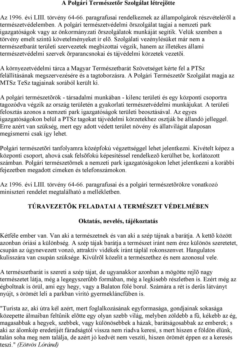 Szolgálati vezénylésüket már nem a természetbarát területi szervezetek megbízottai végzik, hanem az illetékes állami természetvédelmi szervek õrparancsnokai és tájvédelmi körzetek vezetõi.