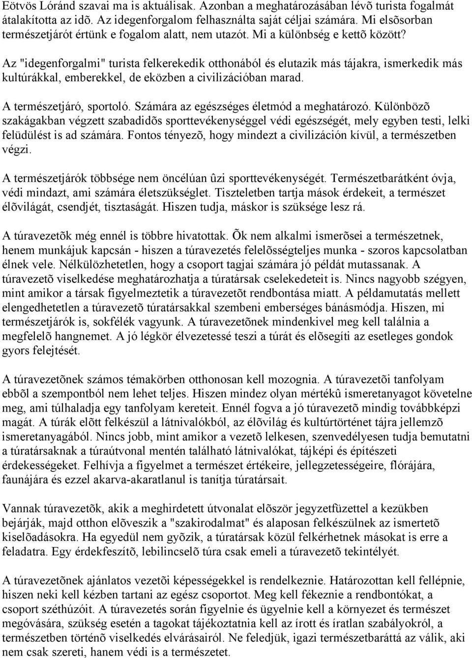 Az "idegenforgalmi" turista felkerekedik otthonából és elutazik más tájakra, ismerkedik más kultúrákkal, emberekkel, de eközben a civilizációban marad. A természetjáró, sportoló.