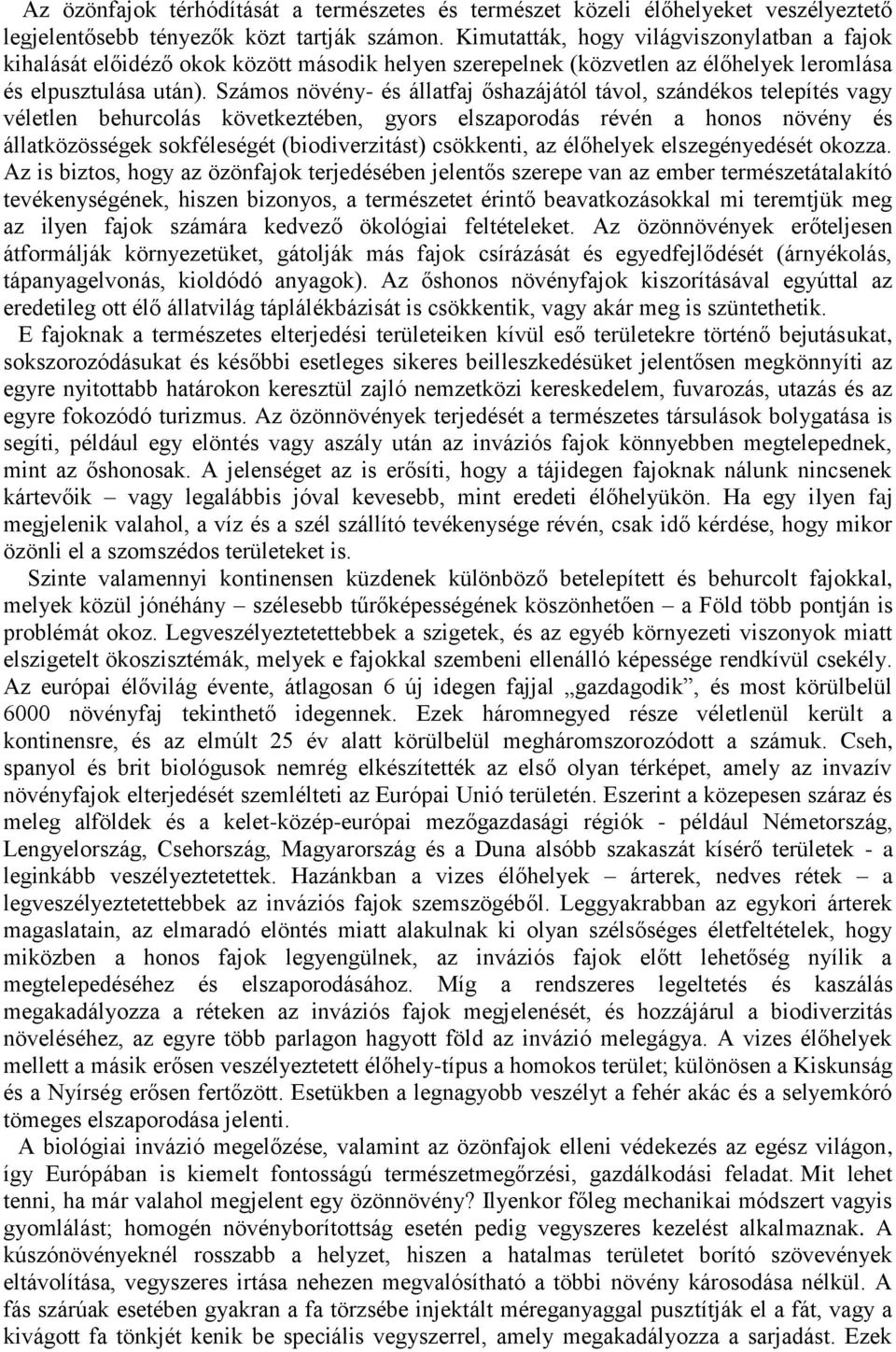 Számos növény- és állatfaj őshazájától távol, szándékos telepítés vagy véletlen behurcolás következtében, gyors elszaporodás révén a honos növény és állatközösségek sokféleségét (biodiverzitást)