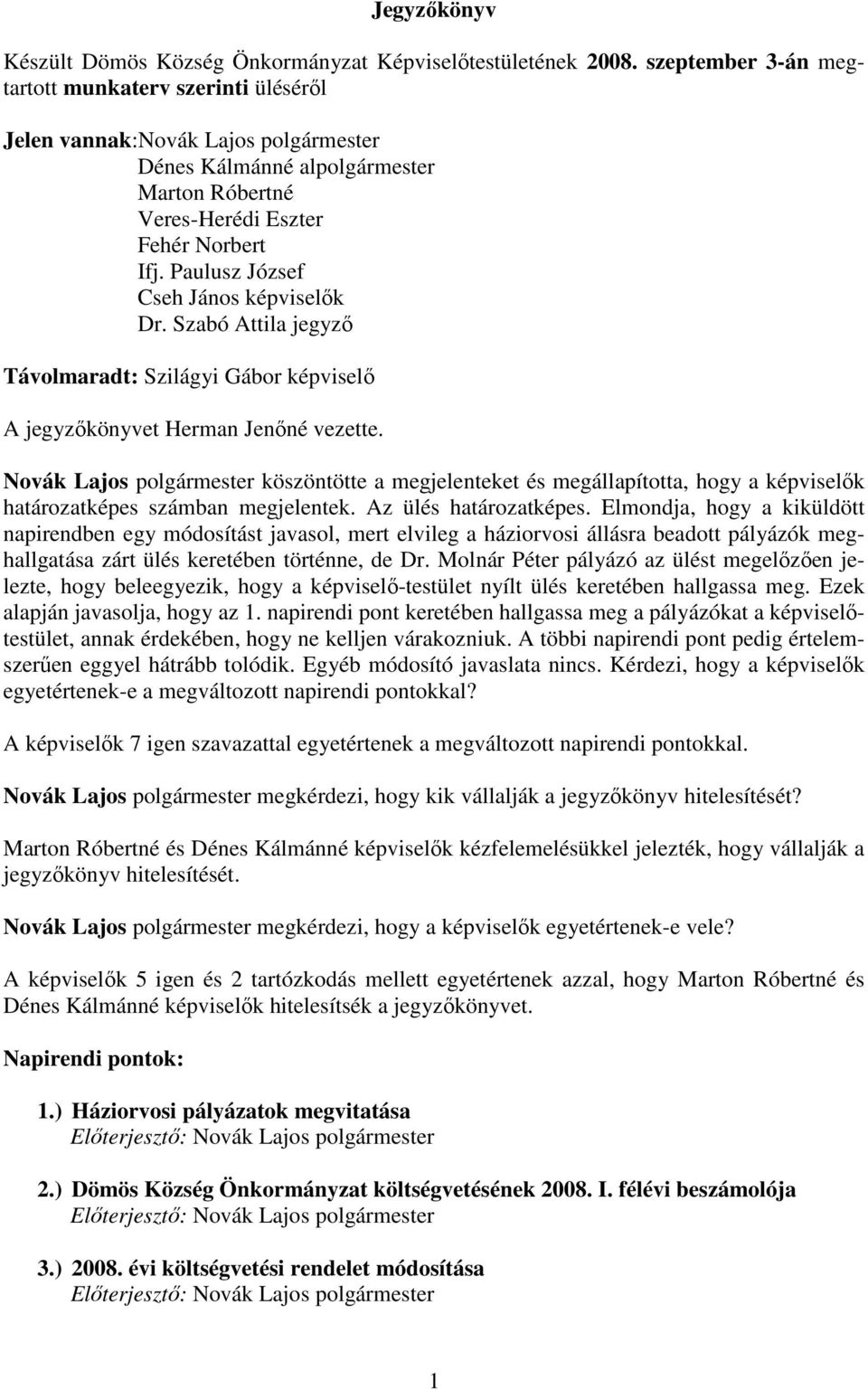 Paulusz József Cseh János képviselık Dr. Szabó Attila jegyzı Távolmaradt: Szilágyi Gábor képviselı A jegyzıkönyvet Herman Jenıné vezette.