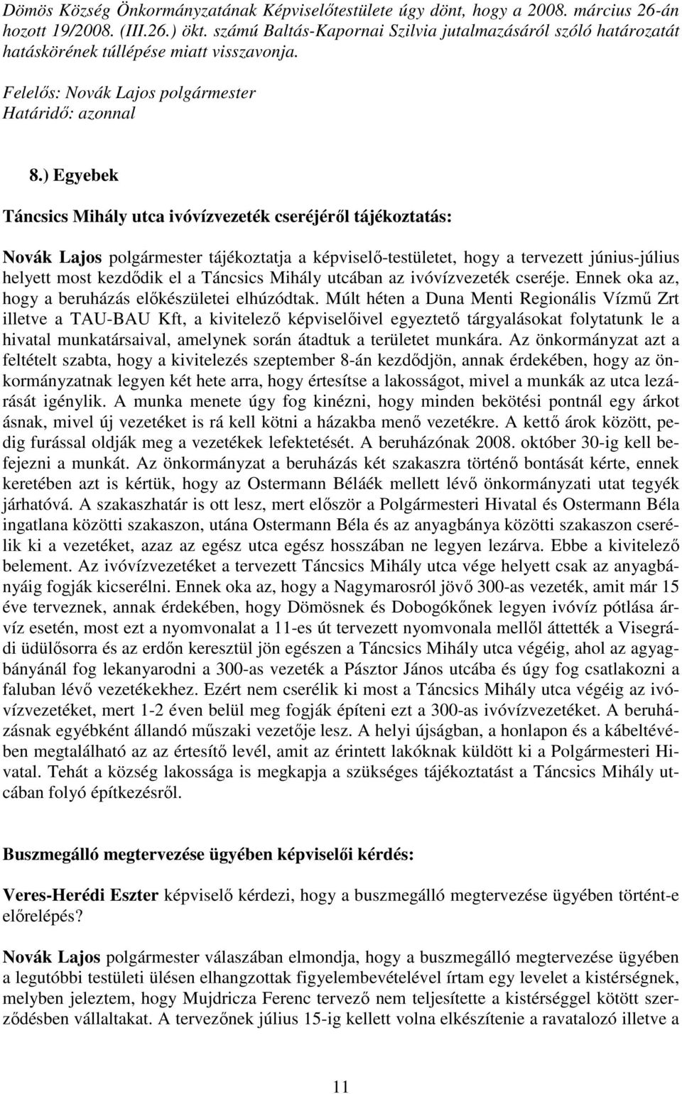 ) Egyebek Táncsics Mihály utca ivóvízvezeték cseréjérıl tájékoztatás: Novák Lajos polgármester tájékoztatja a képviselı-testületet, hogy a tervezett június-július helyett most kezdıdik el a Táncsics