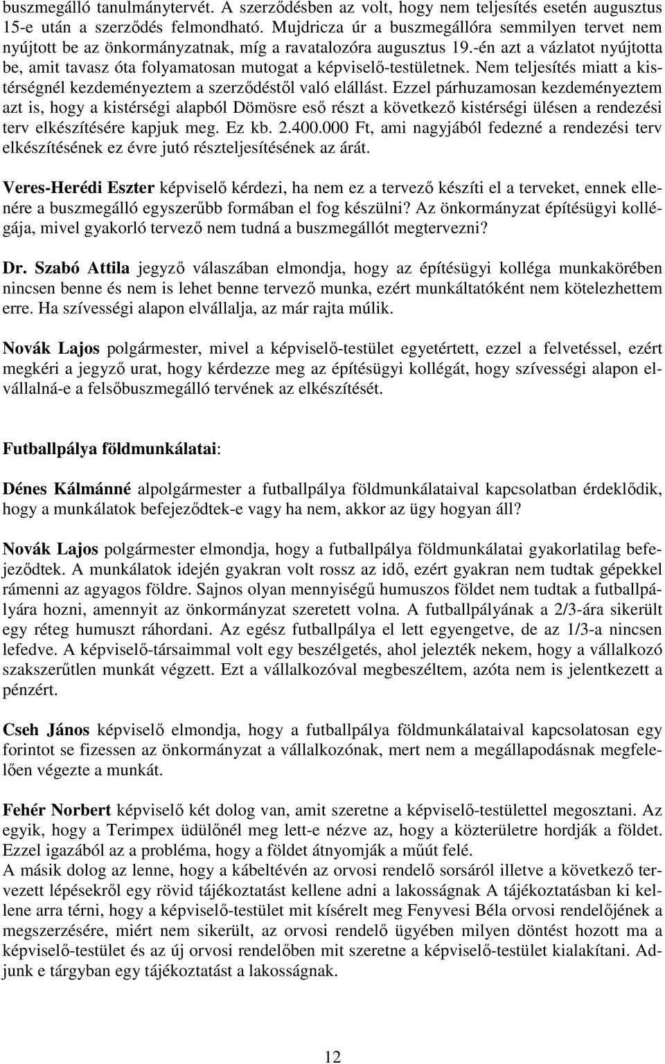 -én azt a vázlatot nyújtotta be, amit tavasz óta folyamatosan mutogat a képviselı-testületnek. Nem teljesítés miatt a kistérségnél kezdeményeztem a szerzıdéstıl való elállást.