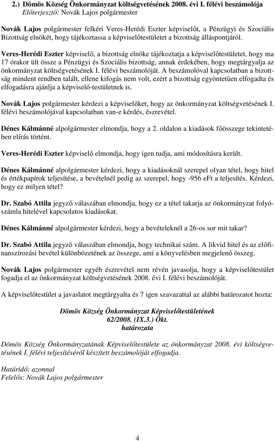 Veres-Herédi Eszter képviselı, a bizottság elnöke tájékoztatja a képviselıtestületet, hogy ma 17 órakor ült össze a Pénzügyi és Szociális bizottság, annak érdekében, hogy megtárgyalja az önkormányzat