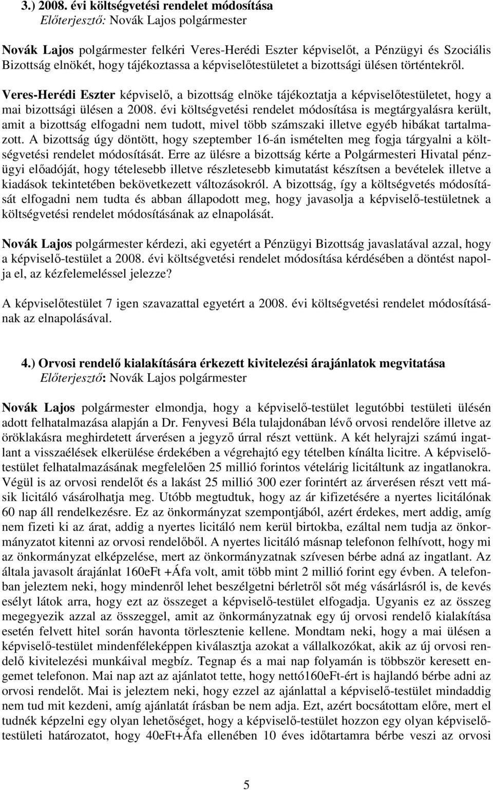 ülésen történtekrıl. Veres-Herédi Eszter képviselı, a bizottság elnöke tájékoztatja a képviselıtestületet, hogy a mai bizottsági ülésen a 2008.