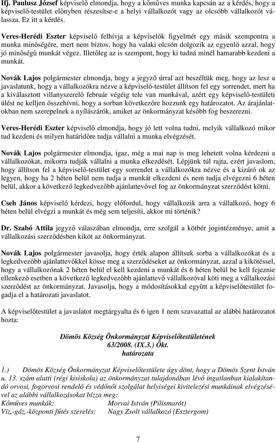 Veres-Herédi Eszter képviselı felhívja a képviselık figyelmét egy másik szempontra a munka minıségére, mert nem biztos, hogy ha valaki olcsón dolgozik az egyenlı azzal, hogy jó minıségő munkát végez.