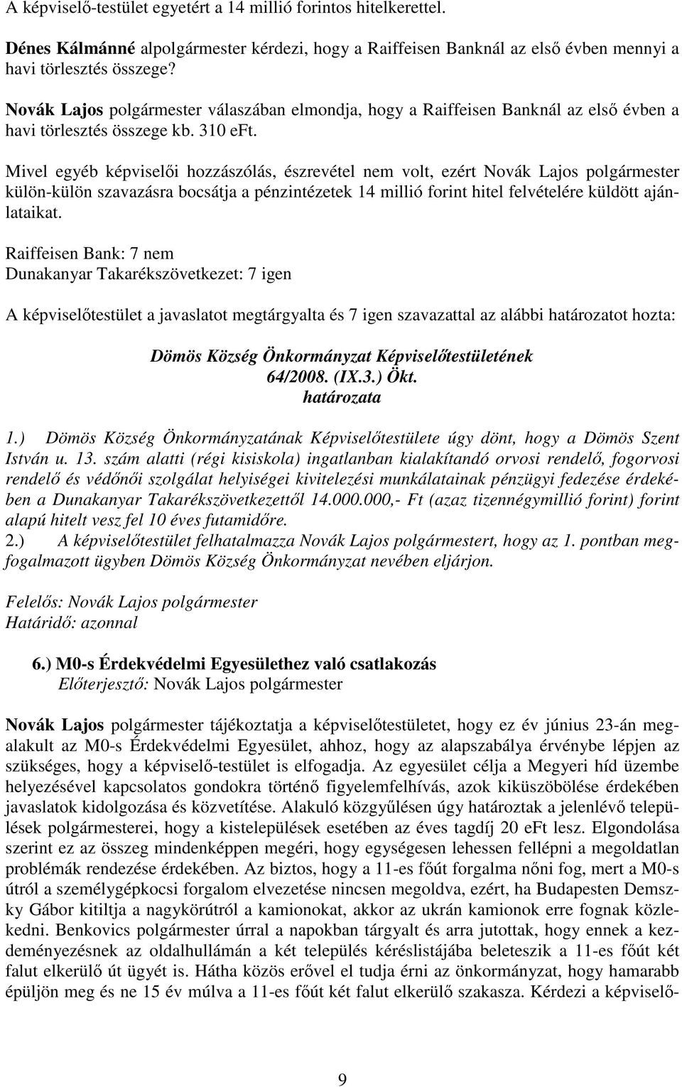 Mivel egyéb képviselıi hozzászólás, észrevétel nem volt, ezért Novák Lajos polgármester külön-külön szavazásra bocsátja a pénzintézetek 14 millió forint hitel felvételére küldött ajánlataikat.