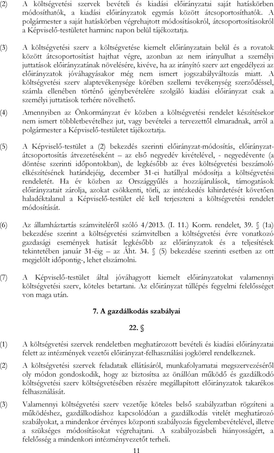 (3) A költségvetési szerv a költségvetése kiemelt előirányzatain belül és a rovatok között átcsoportosítást hajthat végre, azonban az nem irányulhat a személyi juttatások előirányzatának növelésére,