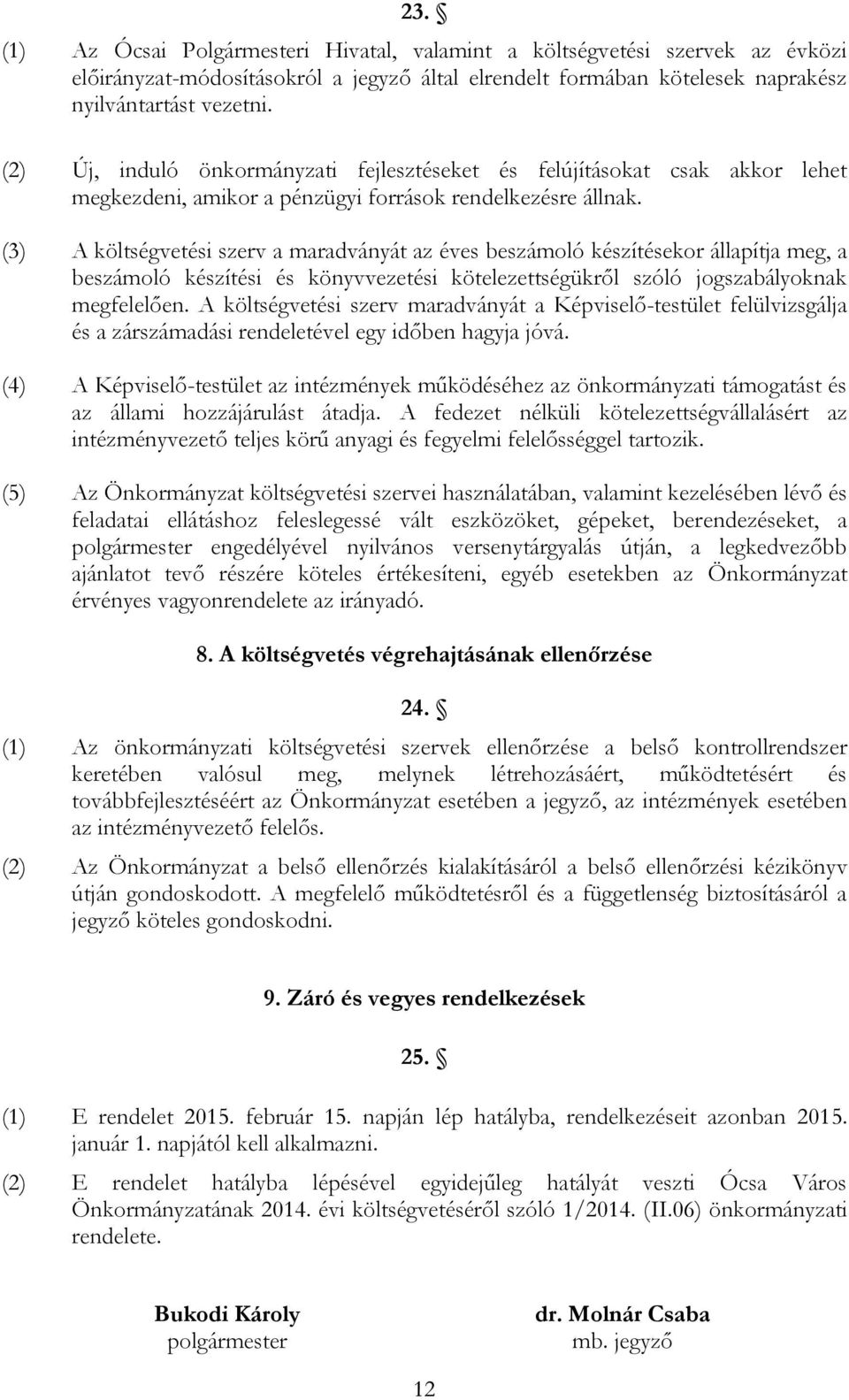 (3) A költségvetési szerv a maradványát az éves beszámoló készítésekor állapítja meg, a beszámoló készítési és könyvvezetési kötelezettségükről szóló jogszabályoknak megfelelően.