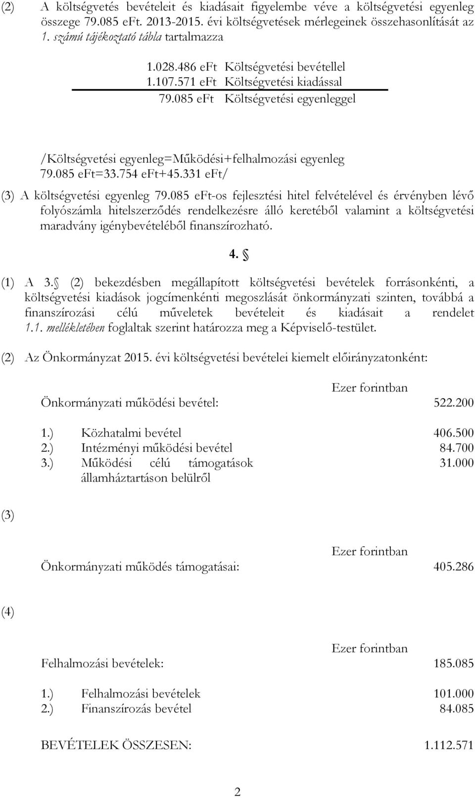 085 eft Költségvetési egyenleggel /Költségvetési egyenleg=működési+felhalmozási egyenleg 79.085 eft=33.754 eft+45.331 eft/ (3) A költségvetési egyenleg 79.