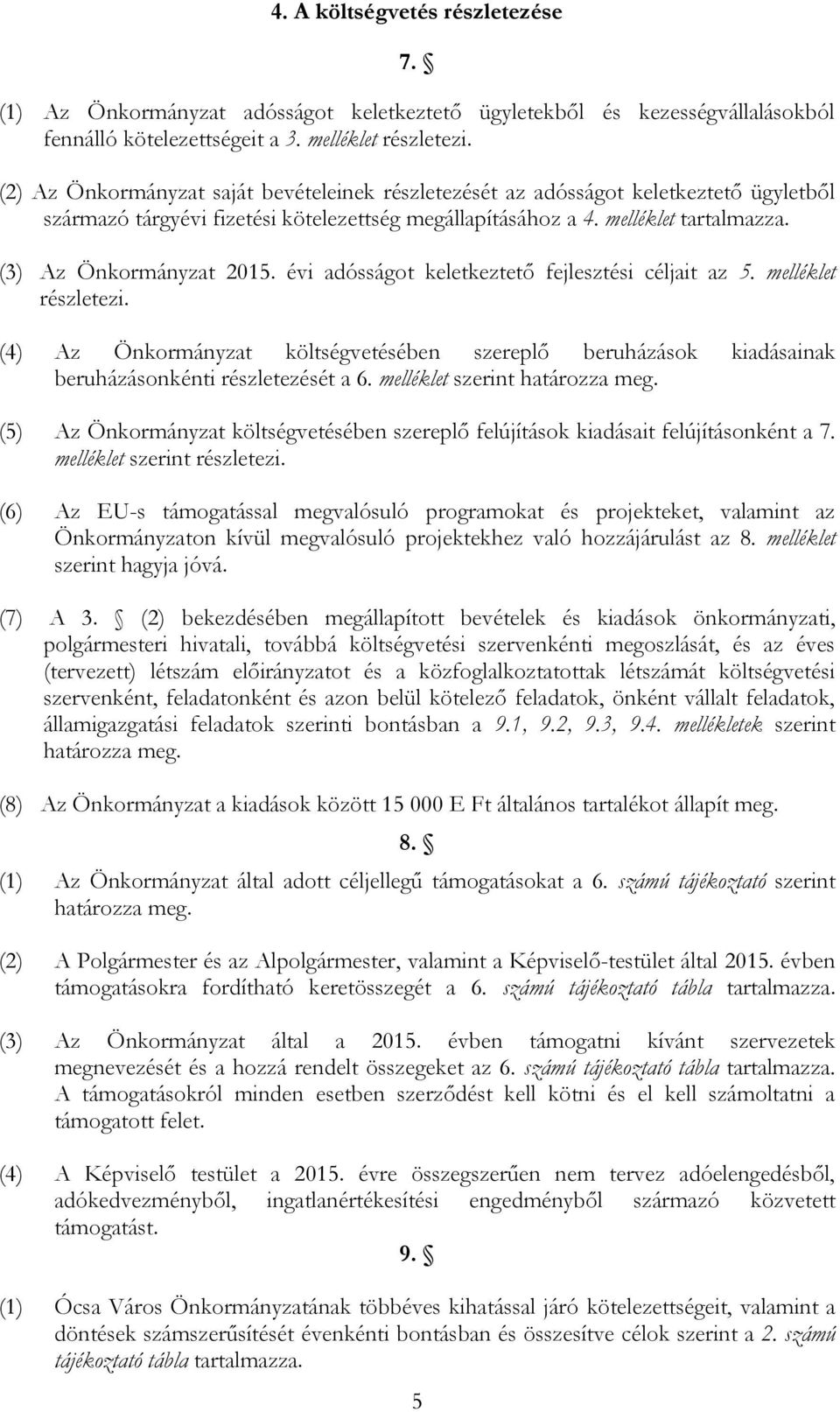 évi adósságot keletkeztető fejlesztési céljait az 5. melléklet részletezi. (4) Az Önkormányzat költségvetésében szereplő beruházások kiadásainak beruházásonkénti részletezését a 6.