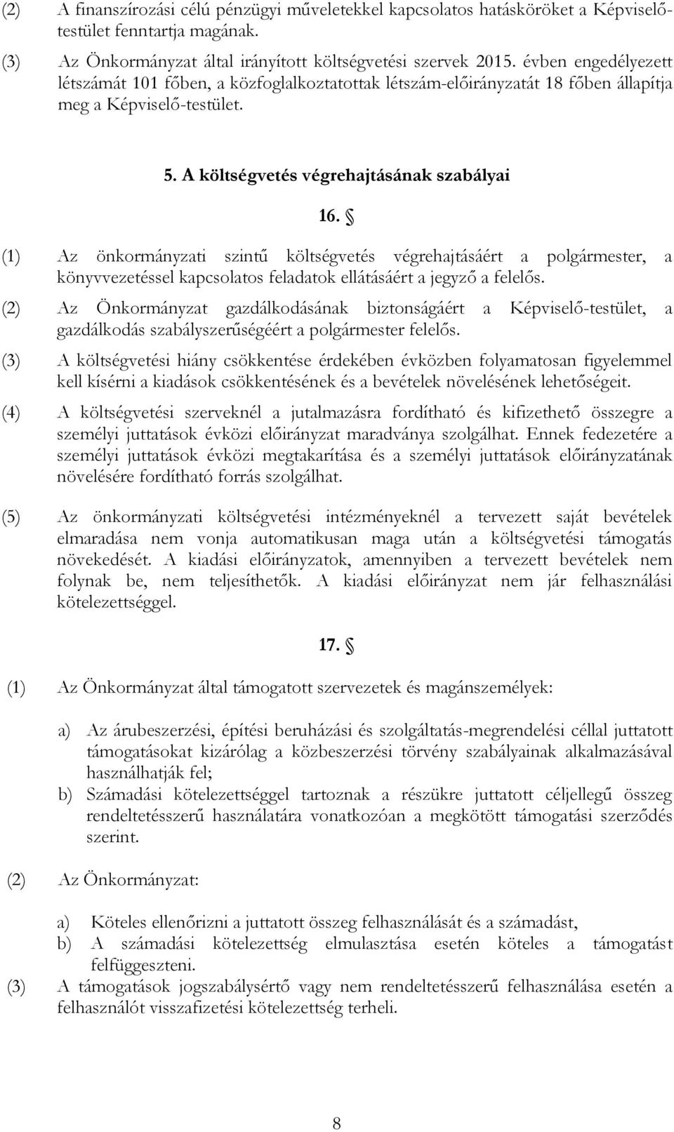 (1) Az önkormányzati szintű költségvetés végrehajtásáért a polgármester, a könyvvezetéssel kapcsolatos feladatok ellátásáért a jegyző a felelős.