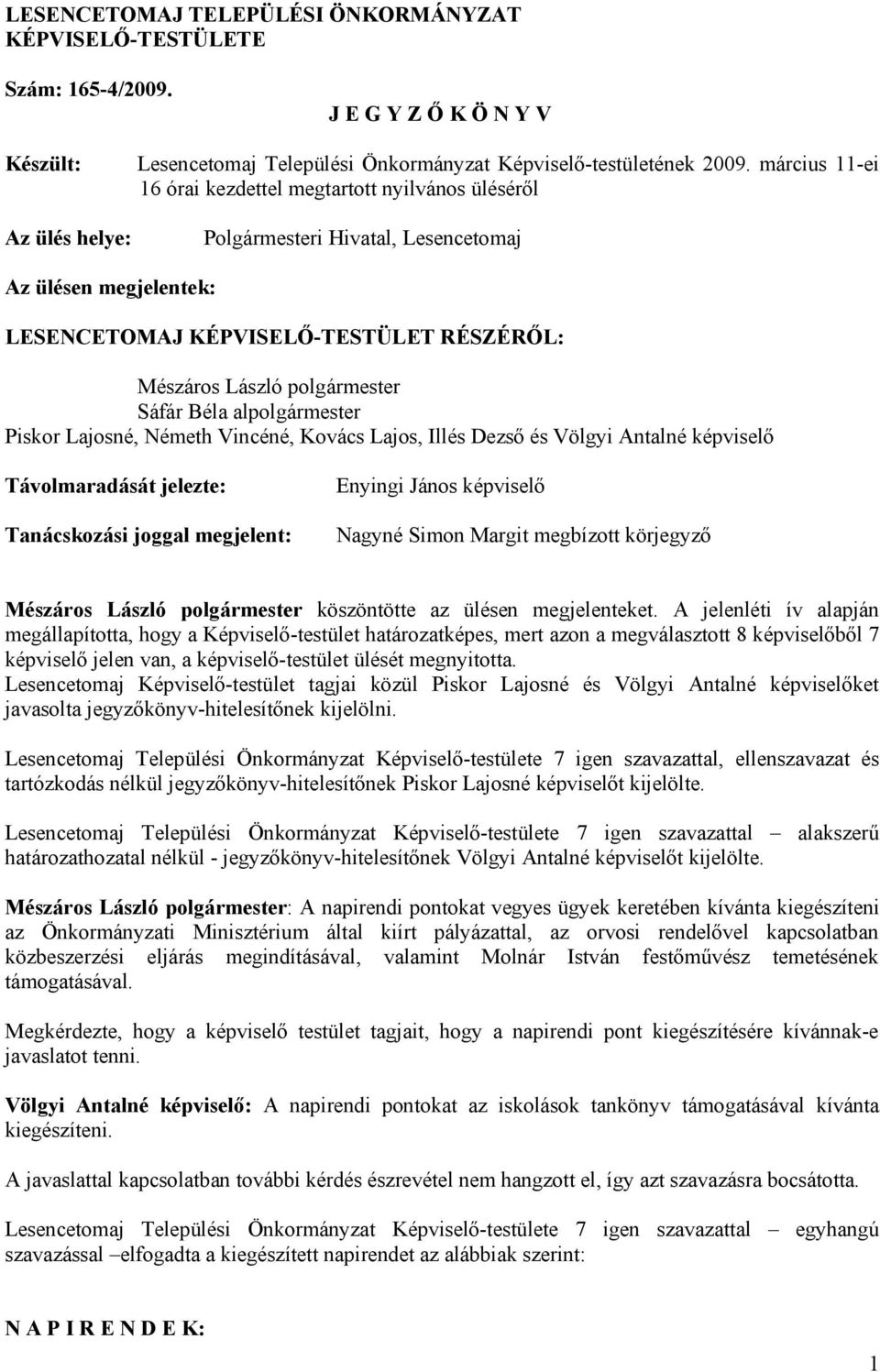 Béla alpolgármester Piskor Lajosné, Németh Vincéné, Kovács Lajos, Illés Dezső és Völgyi Antalné képviselő Távolmaradását jelezte: Tanácskozási joggal megjelent: Enyingi János képviselő Nagyné Simon