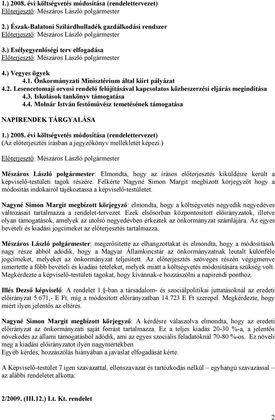 ) 2008. évi költségvetés módosítása (rendelettervezet) (Az előterjesztés írásban a jegyzőkönyv mellékletét képezi.